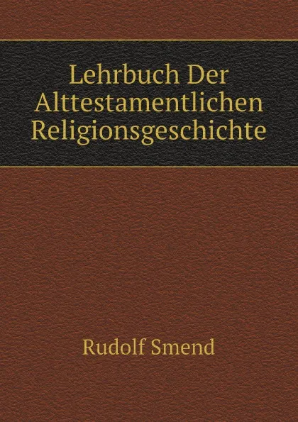 Обложка книги Lehrbuch Der Alttestamentlichen Religionsgeschichte, Rudolf Smend