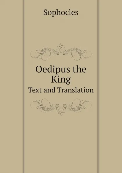 Обложка книги Oedipus the King. Text and Translation, Sophocles