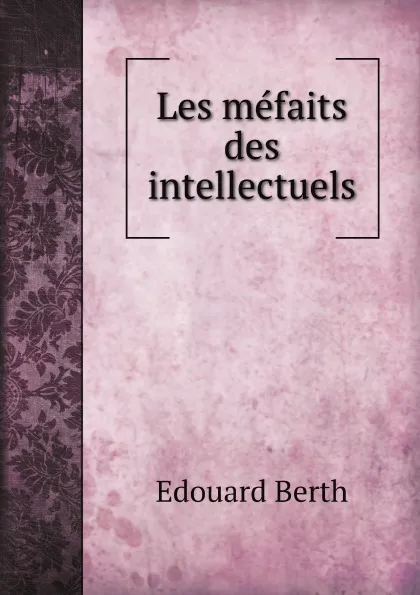 Обложка книги Les mefaits des intellectuels, Edouard Berth