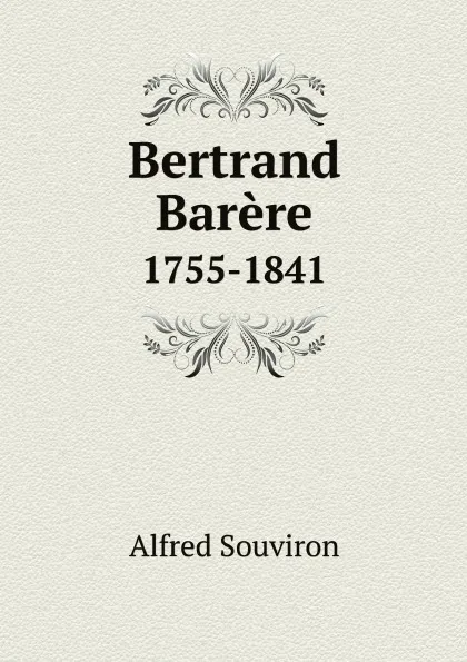 Обложка книги Bertrand Barere. 1755-1841, Alfred Souviron