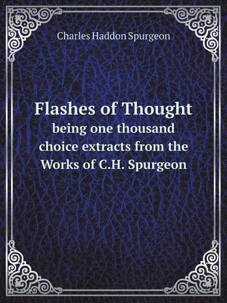 Обложка книги Flashes of Thought. being one thousand choice extracts from the Works of C.H. Spurgeon, Charles Haddon Spurgeon