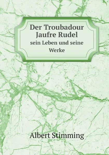 Обложка книги Der Troubadour Jaufre Rudel. sein Leben und seine Werke, Albert Stimming