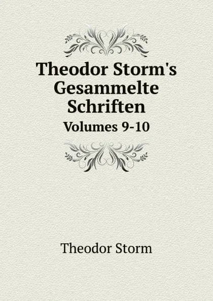 Обложка книги Theodor Storm.s Gesammelte Schriften. Volumes 9-10, Theodor Storm