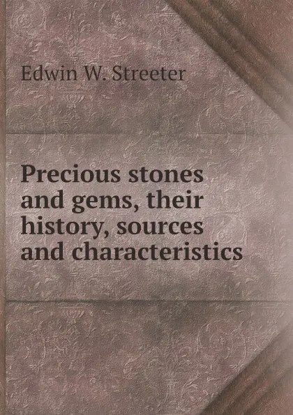 Обложка книги Precious stones and gems, their history, sources and characteristics, Edwin W. Streeter