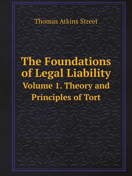 Обложка книги The Foundations of Legal Liability. Volume 1. Theory and Principles of Tort, Thomas Atkins Street