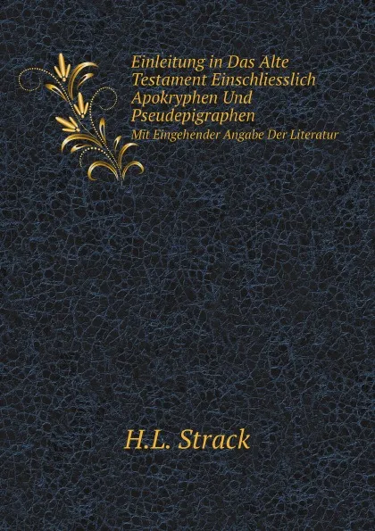 Обложка книги Einleitung in Das Alte Testament Einschliesslich Apokryphen Und Pseudepigraphen. Mit Eingehender Angabe Der Literatur, H.L. Strack