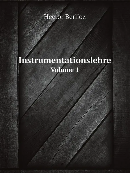 Обложка книги Instrumentationslehre. Volume 1, Hector Berlioz