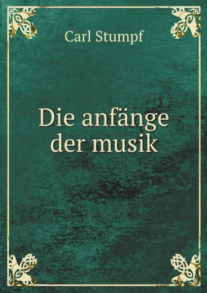Обложка книги Die anfange der musik, Carl Stumpf