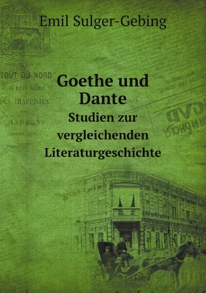 Обложка книги Goethe und Dante. Studien zur vergleichenden Literaturgeschichte, Emil Sulger-Gebing