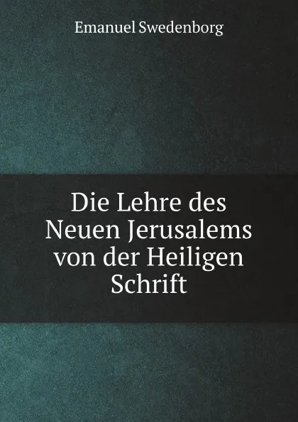 Обложка книги Die Lehre des Neuen Jerusalems von der Heiligen Schrift, Emanuel Swedenborg