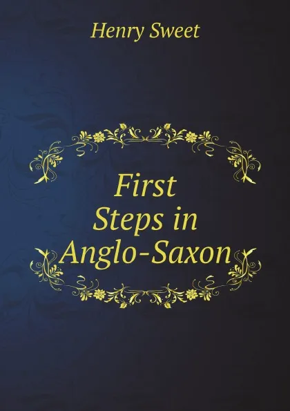 Обложка книги First Steps in Anglo-Saxon, Henry Sweet