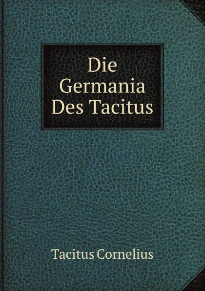 Обложка книги Die Germania Des Tacitus, Tacitus Cornelius