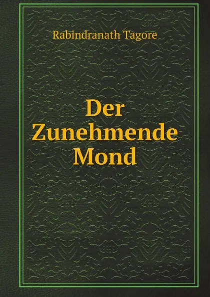 Обложка книги Der Zunehmende Mond, Rabindranath Tagore