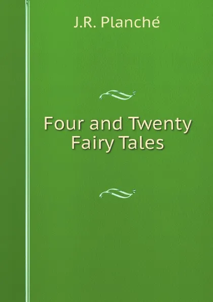 Обложка книги Four and Twenty Fairy Tales, J.R. Planché