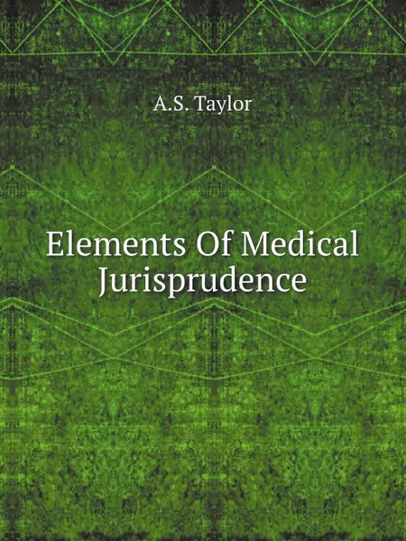 Обложка книги Elements Of Medical Jurisprudence, A.S. Taylor