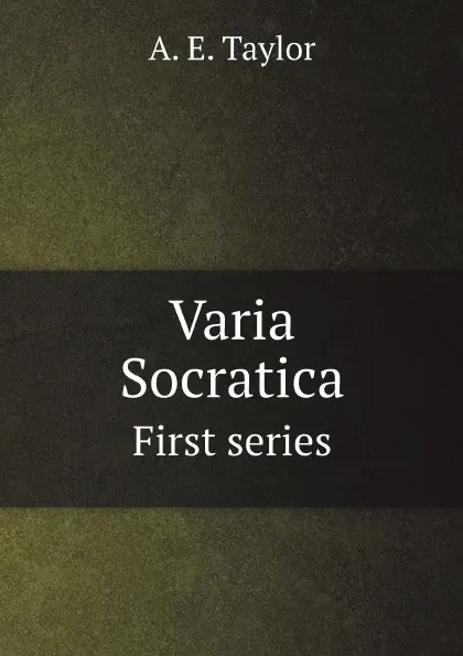 Обложка книги Varia Socratica. First series, A. E. Taylor