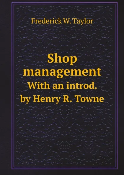 Обложка книги Shop management. With an introd. by Henry R. Towne, F.W. Taylor