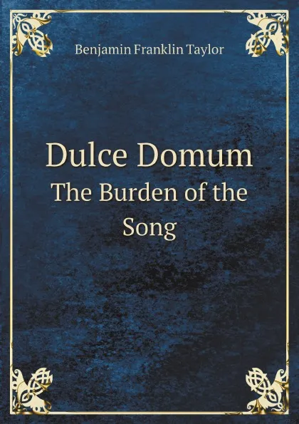 Обложка книги Dulce Domum. The Burden of the Song, Benjamin Franklin Taylor