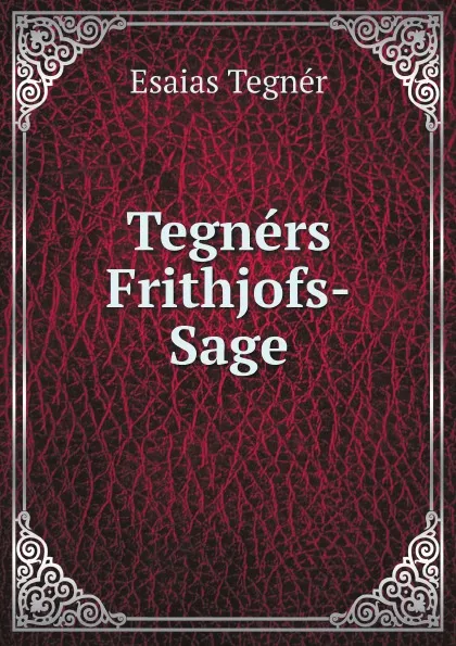 Обложка книги Tegners Frithjofs-Sage, Esaias Tegnér