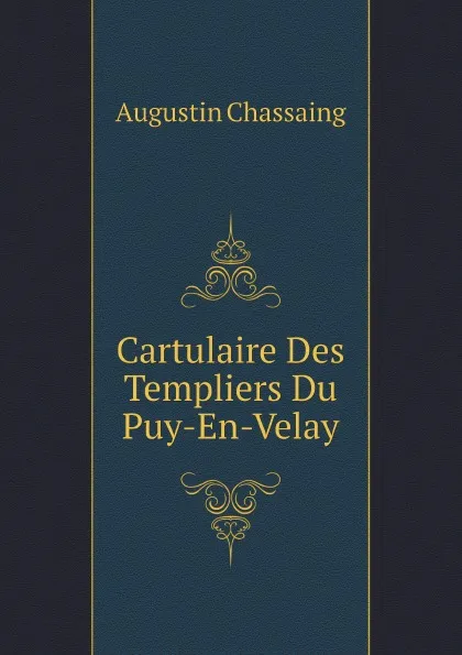 Обложка книги Cartulaire Des Templiers Du Puy-En-Velay, Augustin Chassaing