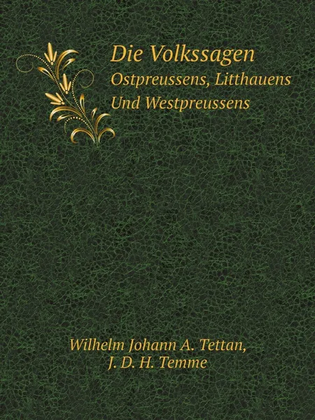 Обложка книги Die Volkssagen. Ostpreussens, Litthauens Und Westpreussens, W.J. Tettan, J.D. Temme