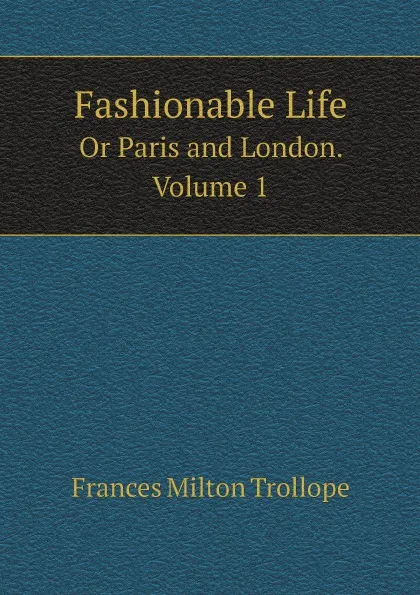 Обложка книги Fashionable Life. Or Paris and London. Volume 1, Frances Milton Trollope