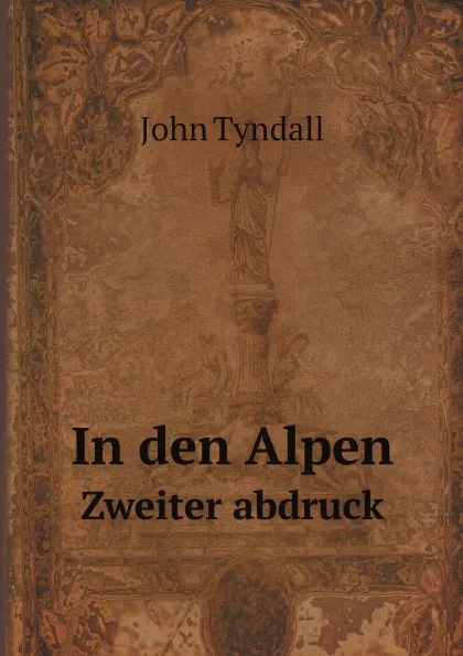 Обложка книги In den Alpen. Zweiter abdruck, John Tyndall