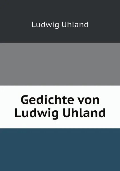 Обложка книги Gedichte von Ludwig Uhland, Ludwig Uhland