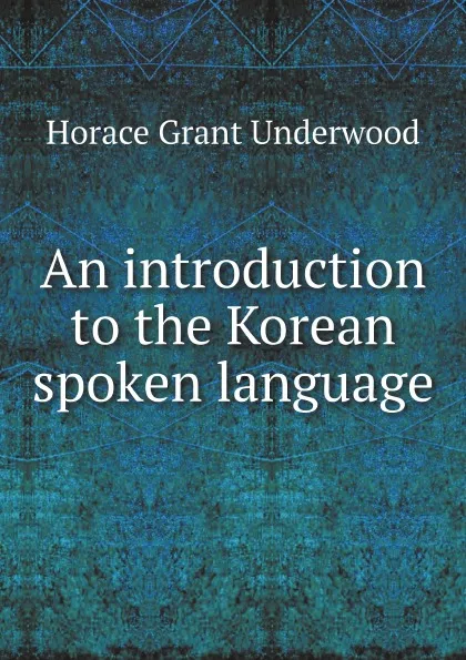 Обложка книги An introduction to the Korean spoken language, H.G. Underwood