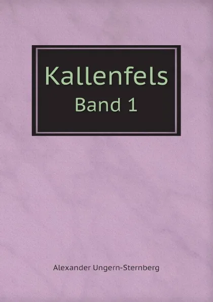 Обложка книги Kallenfels. Band 1, Alexander Ungern-Sternberg