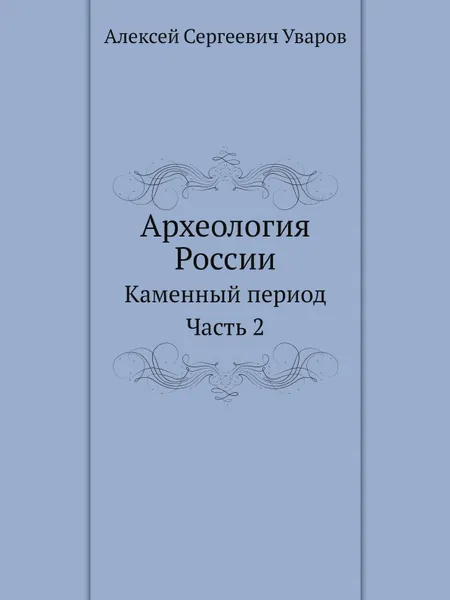 Обложка книги Археология России. Каменный период Часть 2, А. С. Уваров