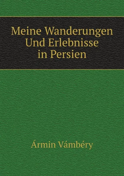 Обложка книги Meine Wanderungen Und Erlebnisse in Persien, Ármin Vámbéry