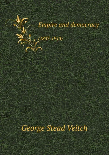 Обложка книги Empire and democracy. (1837-1913), G.S. Veitch