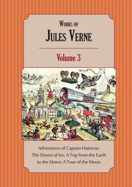 Обложка книги Works of Jules Verne. Volume 3: Adventures of Captain Hatteras; A Trip from the Earth to the Moon; A Tour of the Moon, Jules Verne, Charles F. Horne