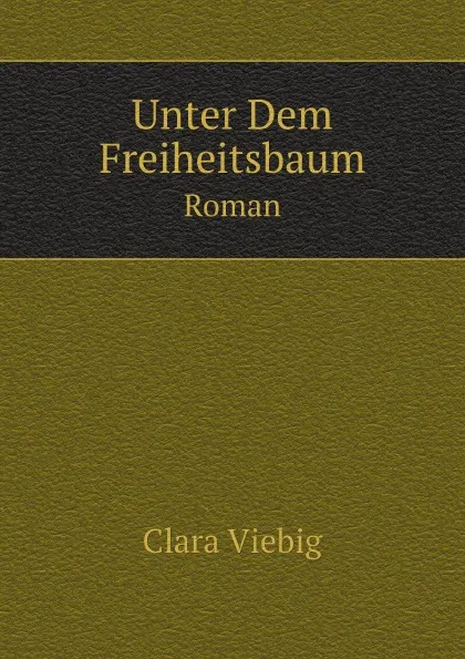 Обложка книги Unter Dem Freiheitsbaum. Roman, Clara Viebig