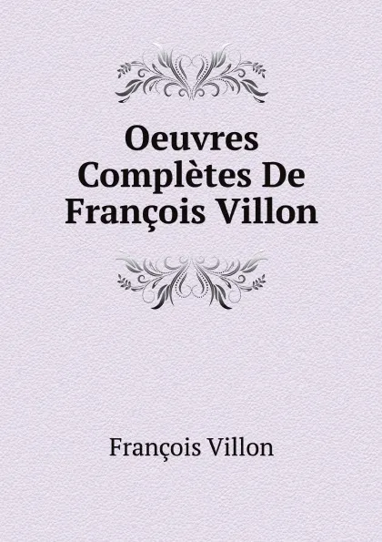 Обложка книги Oeuvres Completes De Francois Villon, François Villon