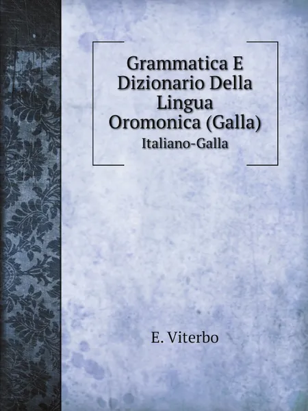 Обложка книги Grammatica E Dizionario Della Lingua Oromonica (Galla). Italiano-Galla, E. Viterbo