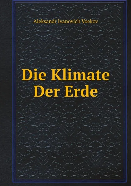 Обложка книги Die Klimate Der Erde, Aleksandr Ivanovich Voekov