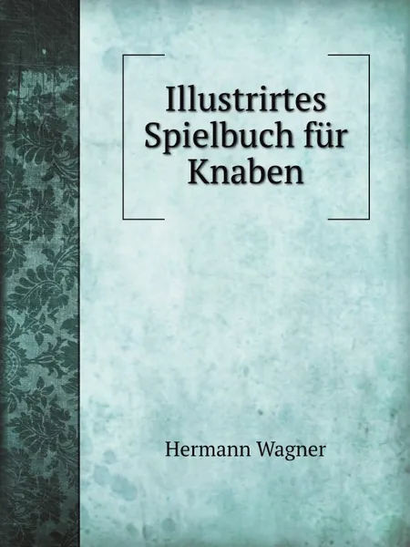 Обложка книги Illustrirtes Spielbuch fur Knaben, Hermann Wagner