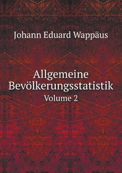 Обложка книги Allgemeine Bevolkerungsstatistik. Volume 2, Johann Eduard Wappäus