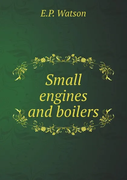 Обложка книги Small engines and boilers, E.P. Watson