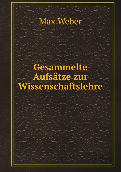 Обложка книги Gesammelte Aufsatze zur Wissenschaftslehre, Max Weber