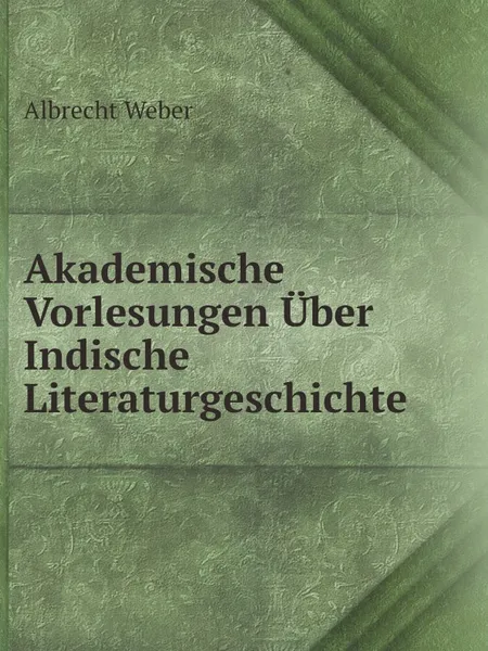 Обложка книги Akademische Vorlesungen Uber Indische Literaturgeschichte, Albrecht Weber