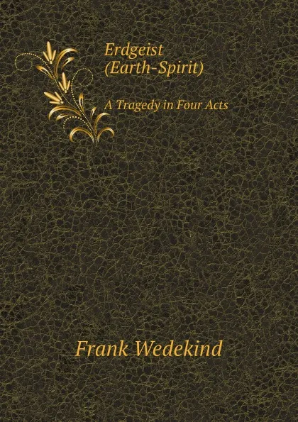 Обложка книги Erdgeist (Earth-Spirit). A Tragedy in Four Acts, S.A. Eliot, Frank Wedekind