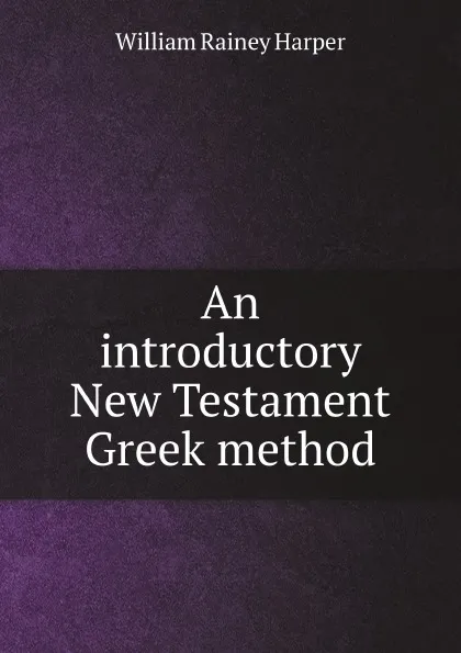 Обложка книги An introductory New Testament Greek method, W.R. Harper