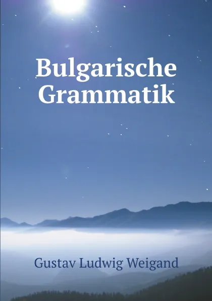 Обложка книги Bulgarische Grammatik, G.L. Weigand