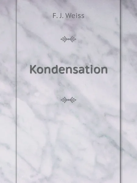 Обложка книги Kondensation, F.J. Weiss