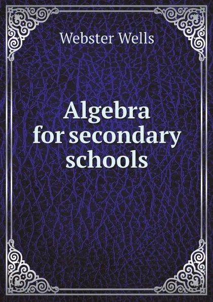 Обложка книги Algebra for secondary schools, Webster Wells