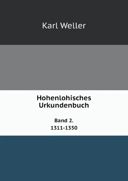 Обложка книги Hohenlohisches Urkundenbuch. Band 2. 1311-1350, Karl Weller