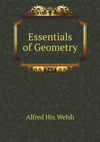 Обложка книги Essentials of Geometry, Alfred Hix Welsh